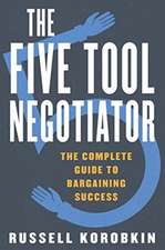 The Five Tool Negotiator – The Complete Guide to Bargaining Success