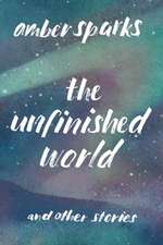 The Unfinished World – And Other Stories