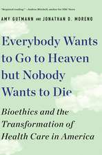 Everybody Wants to Go to Heaven but Nobody Wants to Die – Bioethics and the Transformation of Health Care in America 