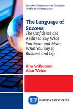 The Language of Success: The Confidence and Ability to Say What You Mean and Mean What You Say in Business and Life