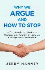 Why We Argue and How to Stop: A Therapist's Guide to Navigating Disagreements, Managing Emotions, and Creating Healthier Relationships