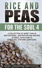 Rice and Peas for the Soul 4: A Collection of More Than 45 Motivational, Inspiration and Moving Stories, Which Aim to Stimulate, Stir and Confound.