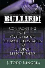 Bullied! Confronting and Overcoming Six Major Obstacles to Church Effectiveness