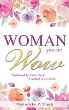 WOMAN You are WOW: Fashioned by God's Word Sculpted in His Love