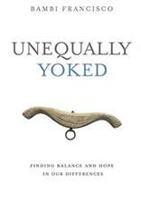 Unequally Yoked: Finding Balance and Hope in Our Differences.