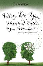 Why Do You Think I Call You Mama? a Journey Through Dementia: Three Novellas