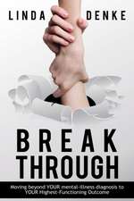 Breakthrough - Moving Beyond Your Mental-Illness Diagnosis to Your Highest-Functioning Outcome