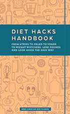 Diet Hacks Handbook: From Atkins to Paleo to Vegan to Weight Watchers - Lose Pounds and Look Good the Easy Way