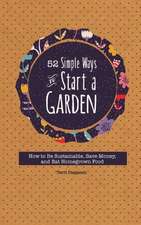 52 Simple Ways to Start a Garden: How to Be Sustainable, Save Money, and Eat Homegrown Food