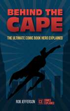 Behind the Cape: The Ultimate Comic Book Hero Explained