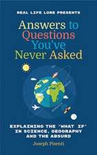 Answers to Questions You've Never Asked: Explaining the What If in Science, Geography and the Absurd