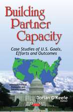 Building Partner Capacity: Case Studies of U.S. Goals, Efforts & Outcomes