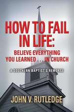 How to Fail in Life: Believe Everything You Learned...in Church