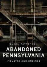 Abandoned Pennsylvania: Industry and Endings