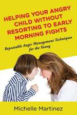 Helping Your Angry Child Without Resorting to Early Morning Fights: Repeatable Anger Management Techniques for the Young