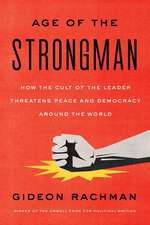 The Age of the Strongman: How the Cult of the Leader Threatens Democracy Around the World