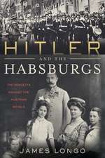 Hitler and the Habsburgs: The Fahrer's Vendetta Against the Austrian Royals