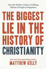 The Biggest Lie in the History of Christianity: How the Modern Culture Is Robbing Billions of People of Happiness