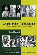 Cricket India: Tales Untold: Controversies and Contributions