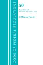 Code of Federal Regulations, Title 50 Wildlife and Fisheries 600-659, Revised as of October 1, 2021