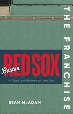 The Franchise: Boston Red Sox: A Curated History of the Red Sox