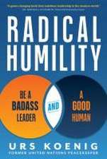 Radical Humility: Be a Badass Leader and a Good Human