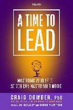 A Time to Lead: Mastering Your Self . . . So You Can Master Your World