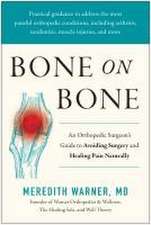 Bone on Bone: An Orthopedic Surgeon's Guide to Avoiding Surgery and Healing Pain Naturally