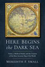 Here Begins the Dark Sea: Venice, a Medieval Monk, and the Creation of the Most Accurate Map of the World