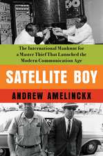 Satellite Boy: The International Manhunt for a Master Thief That Launched the Modern Communication Age