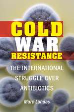 Cold War Resistance: The International Struggle over Antibiotics