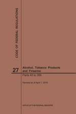 Code of Federal Regulations Title 27, Alcohol, Tobacco Products and Firearms, Parts 40-399, 2019