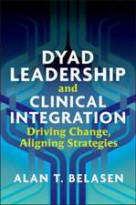 Dyad Leadership and Clinical Integration: Driving Change, Aligning Strategies