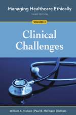 Managing Healthcare Ethically, Third Edition, Volume 3: Clinical Challenges