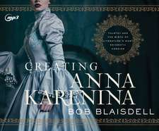 Creating Anna Karenina: Tolstoy and the Birth of Literature's Most Enigmatic Heroine