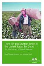 From the Texas Cotton Fields to the United States Tax Court: The Life Journey of Juan F. Vasquez