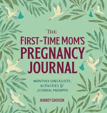 The First-Time Mom's Pregnancy Journal: Monthly Checklists, Activities, & Journal Prompts