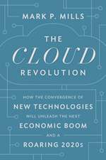 The Cloud Revolution: How the Convergence of New Technologies Will Unleash the Next Economic Boom and a Roaring 2020s