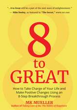 8 to Great: How to Take Charge of Your Life and Make Positive Changes Using an 8-Step Breakthrough Process