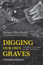 Digging Our Own Graves: Coal Miners and the Struggle Over Black Lung Disease