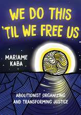 We Do This 'til We Free Us: Abolitionist Organizing and Transforming Justice