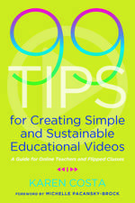 99 Tips for Creating Simple and Sustainable Educational Videos: A Guide for Online Teachers and Flipped Classes