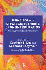 Using ROI for Strategic Planning of Online Education: A Process for Institutional Transformation