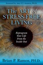 The Art of Stress-Free Living: Reprogram Your Life from the Inside Out