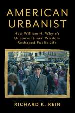 American Urbanist: How William H. Whyte's Unconventional Wisdom Reshaped Public Life