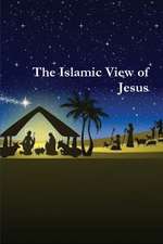 The Islamic View of Jesus