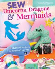 Sew Unicorns, Dragons & Mermaids, What Fun!