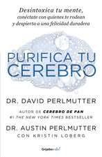 Purifica Tu Cerebro: Desintoxica Tu Mente Para Tener Claridad Mental, Lograr Relaciones Profundas Y Alcanzar La Felicidad Duradera / Brain Wash: Detox Your