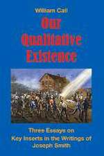 Our Qualitative Existence: Three Essays on Key Inserts in the Writings of Joseph Smith Volume 1