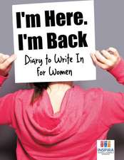 I'm Here. I'm Back | Diary to Write In for Women